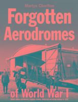 Forgotten Aerodromes of World War I: British Military Aerodromes, Seaplane Stations, Flying-Boat and Airship Stations to 1920