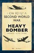 How to Fly a Second World War Heavy Bomber: Lancaster, Halifax, Stirling