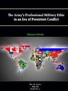 The Army's Professional Military Ethic in an Era of Persistent Conflict [Enlarged Edition]