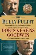 The Bully Pulpit: Theodore Roosevelt, William Howard Taft, and the Golden Age of Journalism