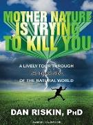 Mother Nature Is Trying to Kill You: A Lively Tour Through the Dark Side of the Natural World