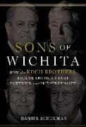 Sons of Wichita: How the Koch Brothers Became America's Most Powerful and Private Dynasty