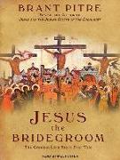 Jesus the Bridegroom: The Greatest Love Story Ever Told