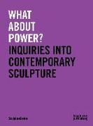 What about Power?: Inquiries Into Contemporary Sculpture