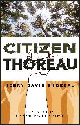 Citizen Thoreau: Walden, Civil Disobedience, Life Without Principle, Slavery in Massachusetts, a Plea for Captain John Brown