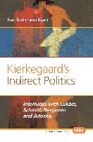 Kierkegaard S Indirect Politics: Interludes with Lukacs, Schmitt, Benjamin and Adorno