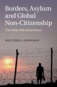 Borders, Asylum and Global Non-Citizenship: The Other Side of the Fence