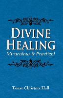 Divine Healing: Miraculous and Practical