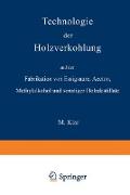 Technologie der Holzverkohlung und der Fabrikation von Essigsäure, Aceton, Methylalkohol und sonstiger Holzdestillate