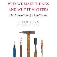 Why We Make Things and Why It Matters: The Education of a Craftsman