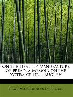 On the Healthy Manufacture of Bread: A Memoir on the System of Dr. Dauglish