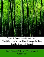 Short Instructions, or, Meditations on the Gospels for Each Day in Lent