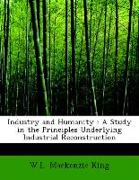 Industry and Humanity : A Study in the Principles Underlying Industrial Reconstruction