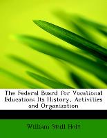 The Federal Board for Vocational Education, Its History, Activities and Organization