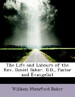 The Life and Labours of the Rev. Daniel Baker, D.D., Pastor and Evangelist