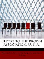 Report to The Brown Association, U. S. A