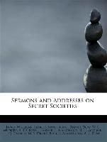Sermons and Addresses on Secret Societies