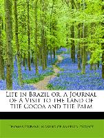 Life in Brazil or, A Journal of A Visit to the Land of the Cocoa and the Palm