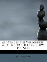 At Home in the Wilderness: What to Do There and How to Do it