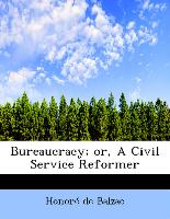 Bureaucracy, or, A Civil Service Reformer