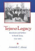 Tejano Legacy: Rancheros and Settlers in South Texas, 1734-1900