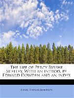 The life of Percy Bysshe Shelley. With an introd. by Edward Dowden and an index