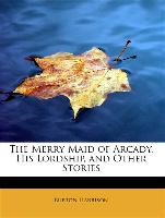 The Merry Maid of Arcady, His Lordship, and Other Stories