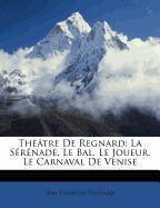 Théâtre De Regnard: La Sérénade. Le Bal. Le Joueur. Le Carnaval De Venise