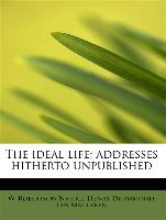 The ideal life, addresses hitherto unpublished