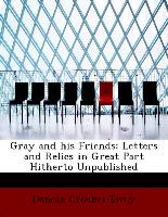 Gray and his Friends: Letters and Relics in Great Part Hitherto Unpublished