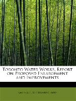 Toronto Water Works, Report on Proposed Enlargement and Improvements