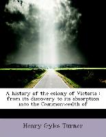 A history of the colony of Victoria : from its discovery to its absorption into the Commonwealth of