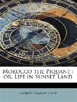 Morocco the Piquant : or, Life in Sunset Land