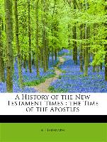 A History of the New Testament Times : the Time of the Apostles