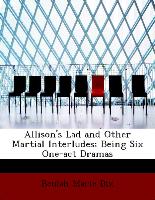 Allison's Lad and Other Martial Interludes, Being Six One-act Dramas