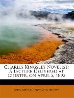 Charles Kingsley Novelist: A Lecture Delivered at Chester, on April 5, 1892