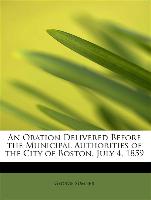 An Oration Delivered Before the Municipal Authorities of the City of Boston, July 4, 1859