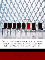 Five years' experience in Australia Felix, comprising a short account of its early settlement and it