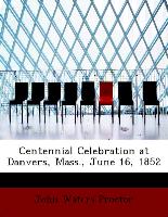 Centennial Celebration at Danvers, Mass., June 16, 1852