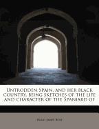 Untrodden Spain, and her black country, being sketches of the life and character of the Spaniard of