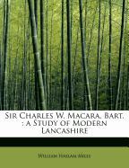 Sir Charles W. Macara, Bart. : a Study of Modern Lancashire