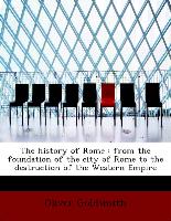 The history of Rome : from the foundation of the city of Rome to the destruction of the Western Empire