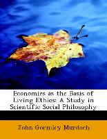 Economics as the Basis of Living Ethics, A Study in Scientific Social Philosophy