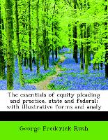 The essentials of equity pleading and practice, state and federal, with illustrative forms and analy