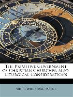 The Primitive Government of Christian Churches: also, Liturgical Considerations