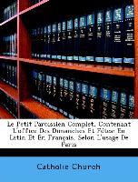 Le Petit Paroissien Complet, Contenant L'office Des Dimanches Et Fétes: En Latin Et En Français, Selon L'usage De Paris
