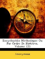 Encyclopédie Méthodique: Ou Par Ordre De Matières, Volume 125
