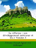 La réforme : son développement intérieur et les r Volume 3