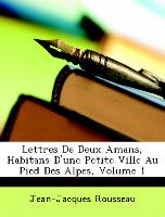 Lettres De Deux Amans, Habitans D'une Petite Ville Au Pied Des Alpes, Volume 1