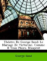 Théatre De George Sand: Le Mariage De Victorine. Comme Il Vous Plaira. Mauprat